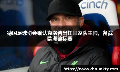 德国足球协会确认克洛普出任国家队主帅，备战欧洲锦标赛