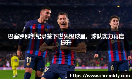 巴塞罗那创纪录签下世界级球星，球队实力再度提升