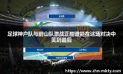 足球神户队与蔚山队激战正酣谁能在这场对决中笑到最后