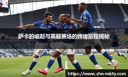萨卡的崛起与英超赛场的辉煌旅程揭秘